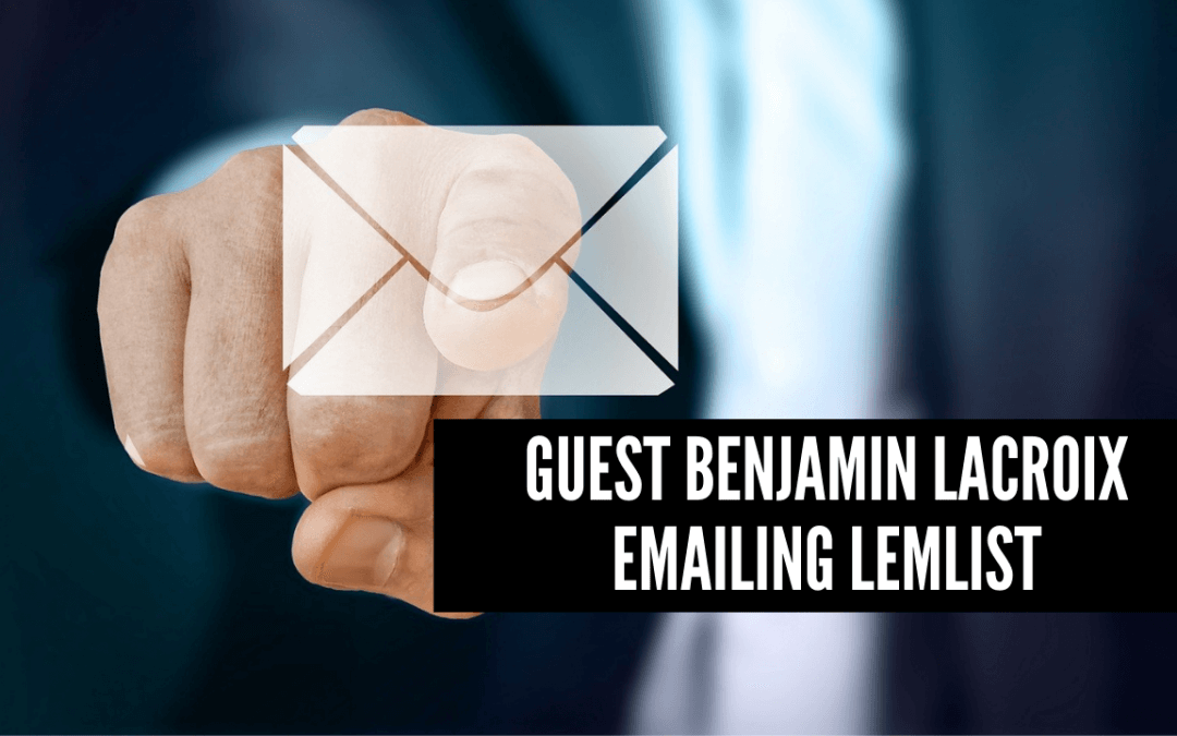 Guest Benjamin Lacroix – Emailing Lemlist
